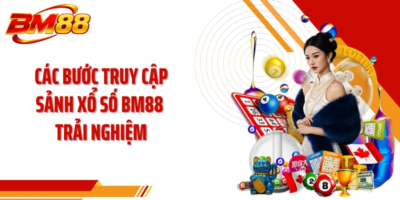 Các bước truy cập sảnh xổ số BM88 trải nghiệm
