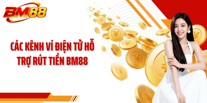 Các kênh ví điện tử hỗ trợ rút tiền BM88