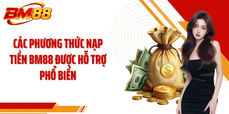 Các phương thức nạp tiền BM88 được hỗ trợ phổ biến