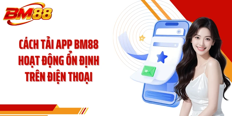 Cách tải app BM88 hoạt động ổn định trên điện thoại