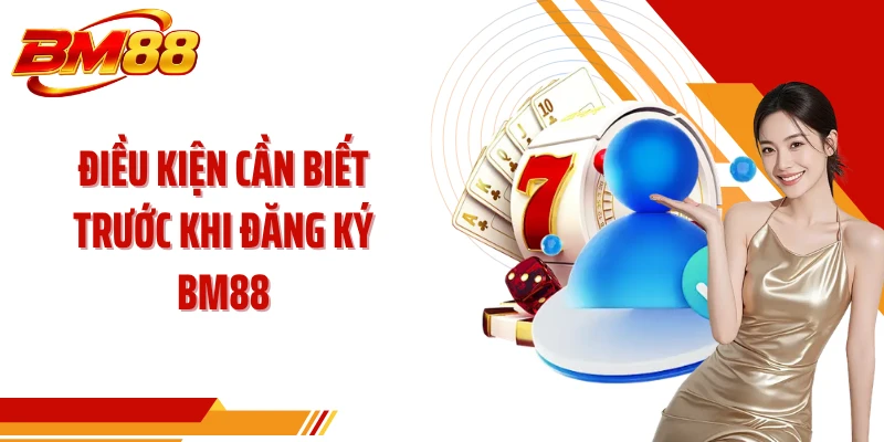 Điều kiện cần biết trước khi đăng ký BM88