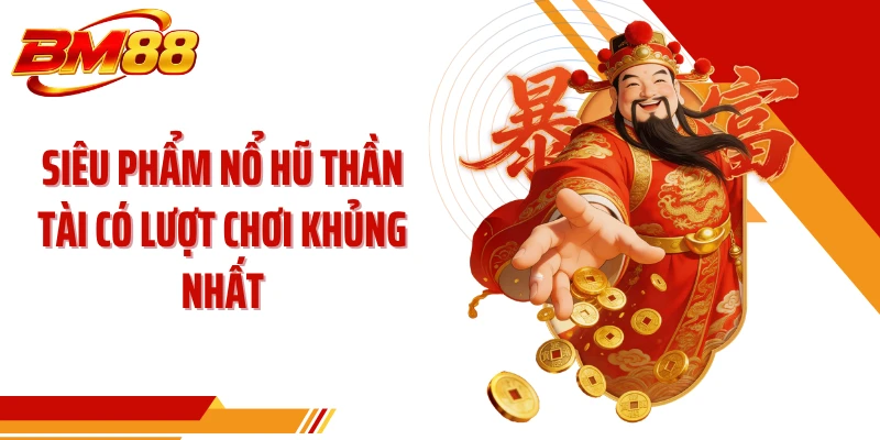 Siêu phẩm nổ hũ thần tài có lượt chơi khủng nhất